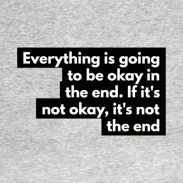 everything is going to be okay in the end. If it's not okay, it's not the end by GMAT